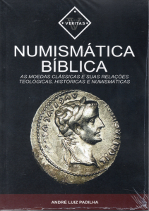 NUMISMÁTICA BÍBLICA AS MOEDAS CLÁSSICAS E SUAS RELAÇÕES TEOLÓGICAS, HISTÓRICAS E NUMISMÁTICAS